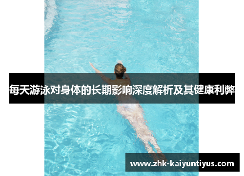 每天游泳对身体的长期影响深度解析及其健康利弊 每天游泳对身体的长期影响深度解析及其健康利弊