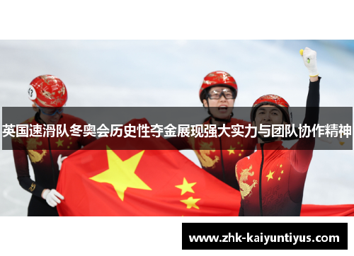 英国速滑队冬奥会历史性夺金展现强大实力与团队协作精神
