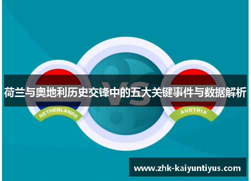 荷兰与奥地利历史交锋中的五大关键事件与数据解析
