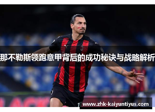 那不勒斯领跑意甲背后的成功秘诀与战略解析